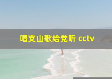 唱支山歌给党听 cctv